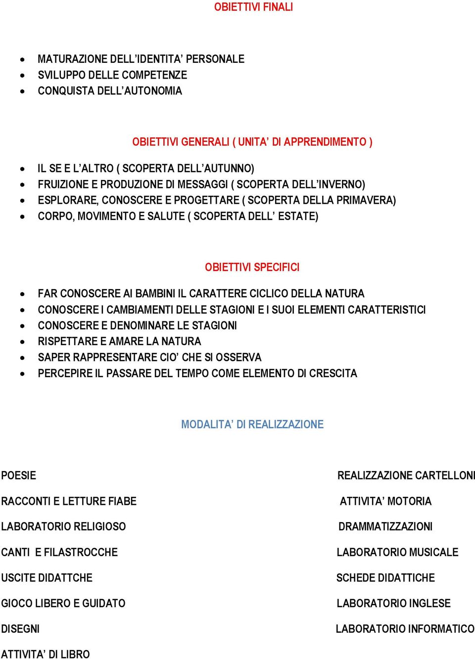 CARATTERE CICLICO DELLA NATURA CONOSCERE I CAMBIAMENTI DELLE STAGIONI E I SUOI ELEMENTI CARATTERISTICI CONOSCERE E DENOMINARE LE STAGIONI RISPETTARE E AMARE LA NATURA SAPER RAPPRESENTARE CIO CHE SI