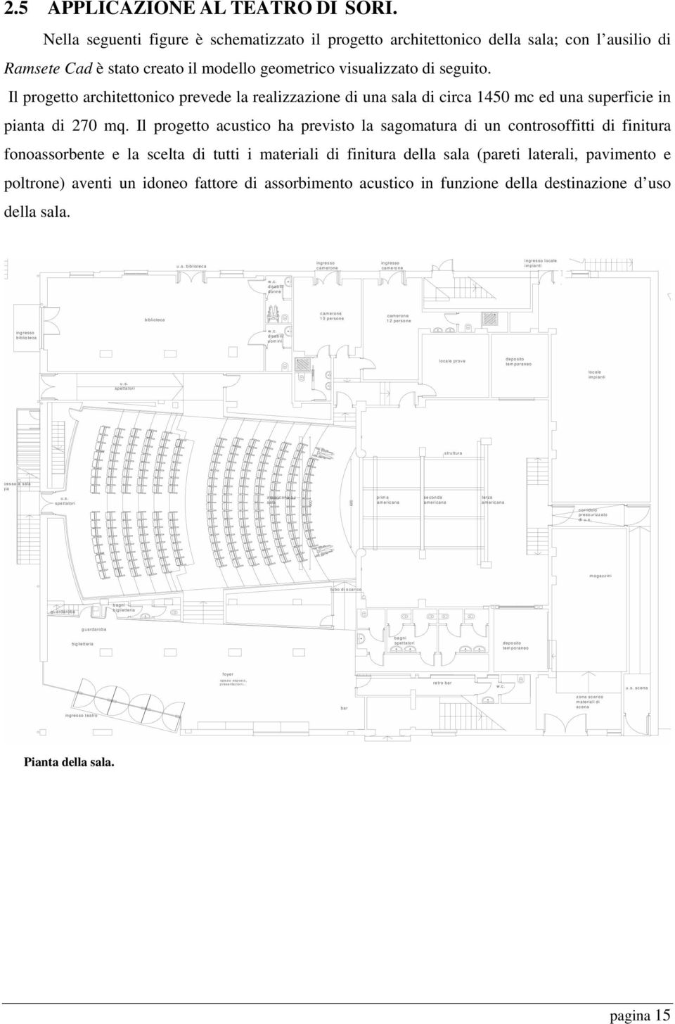 Il progetto architettonico prevede la realizzazione di una sala di circa 1450 mc ed una superficie in pianta di 270 mq.