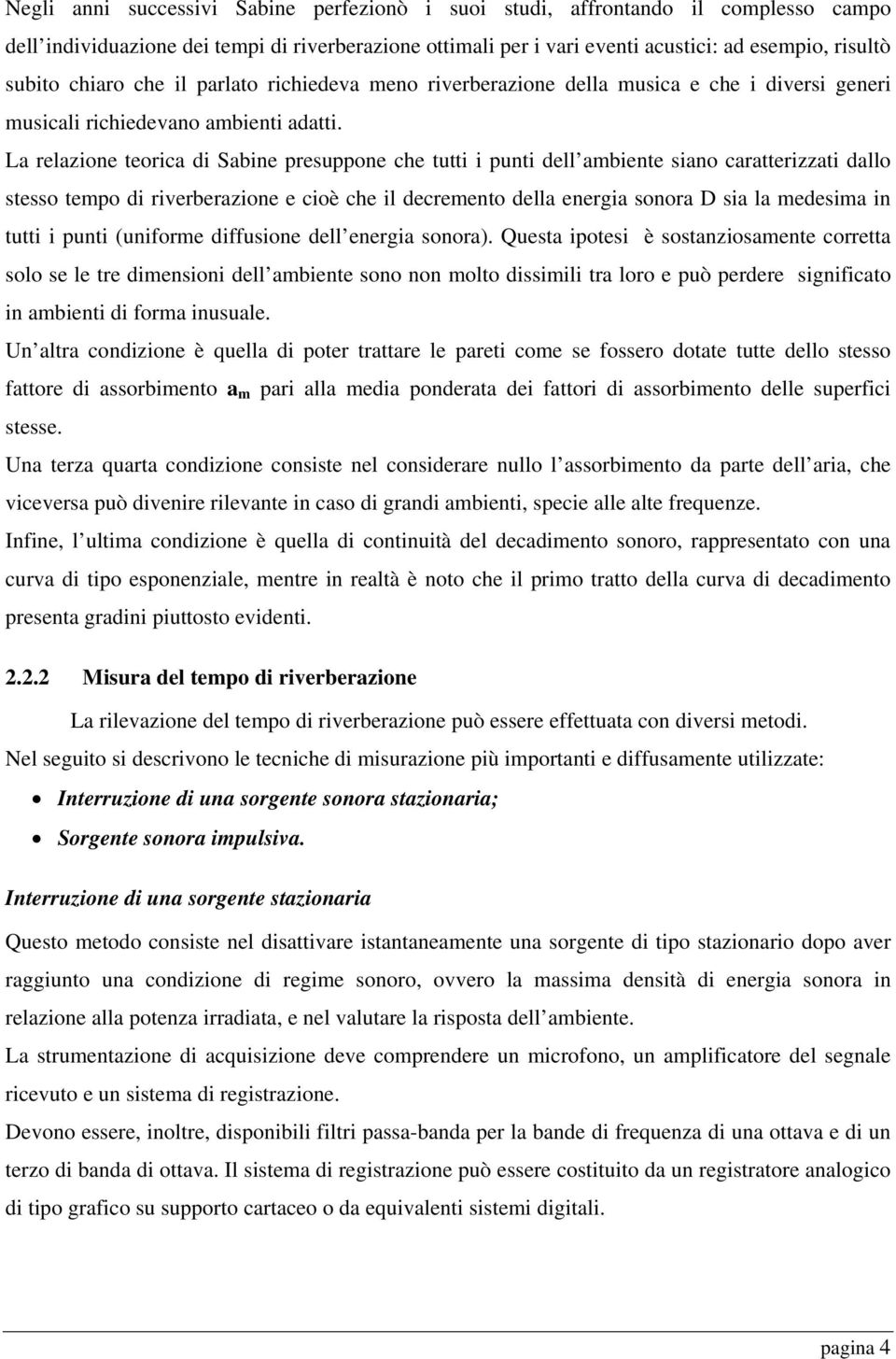 La relazione teorica di Sabine presuppone che tutti i punti dell ambiente siano caratterizzati dallo stesso tempo di riverberazione e cioè che il decremento della energia sonora D sia la medesima in