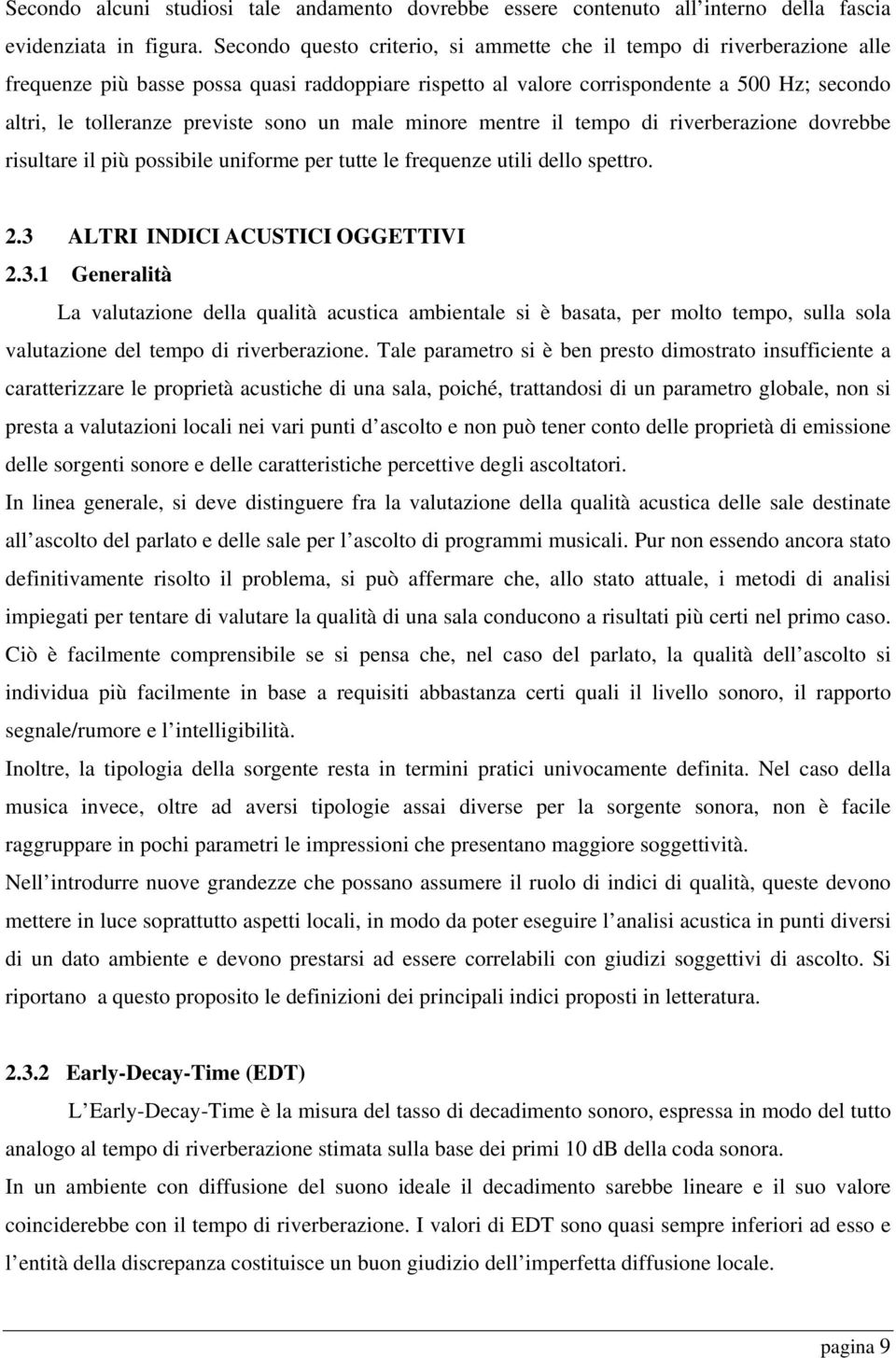 sono un male minore mentre il tempo di riverberazione dovrebbe risultare il più possibile uniforme per tutte le frequenze utili dello spettro. 2.3 