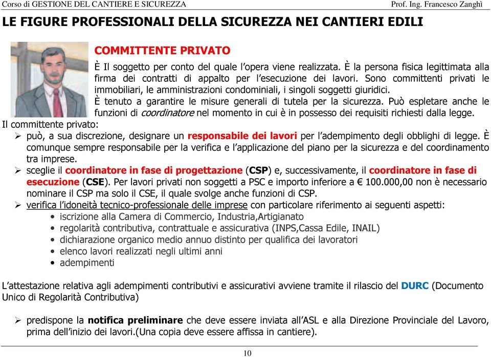 È tenuto a garantire le misure generali di tutela per la sicurezza. Può espletare anche le funzioni di coordinatore nel momento in cui è in possesso dei requisiti richiesti dalla legge.