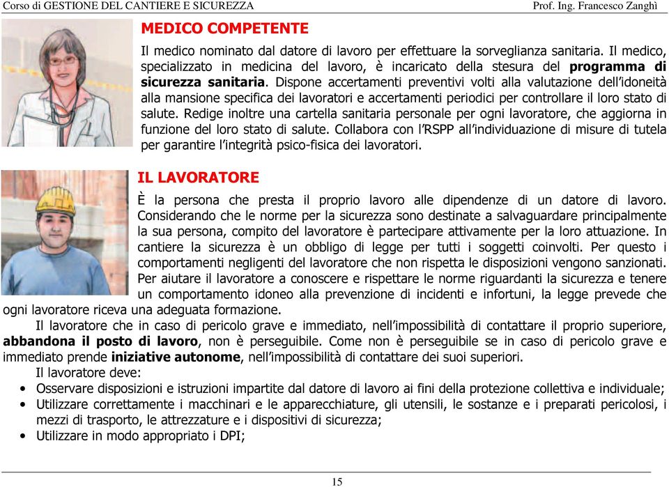 Dispone accertamenti preventivi volti alla valutazione dell idoneità alla mansione specifica dei lavoratori e accertamenti periodici per controllare il loro stato di salute.