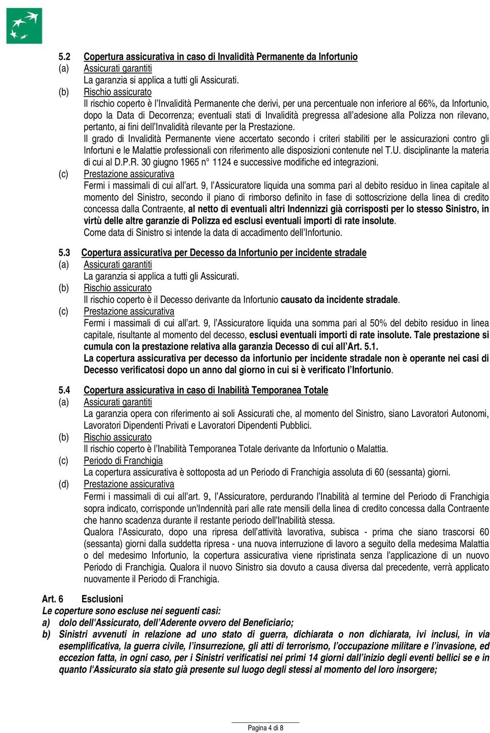 pregressa all adesione alla Polizza non rilevano, pertanto, ai fini dell Invalidità rilevante per la Prestazione.