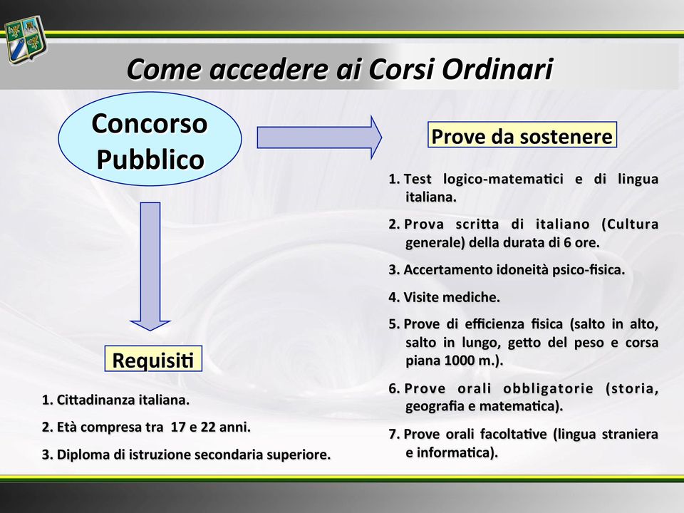 Prova scrila di italiano (Cultura generale) della durata di 6 ore. 3. Accertamento idoneità psico- fisica. 4. Visite mediche. 5.