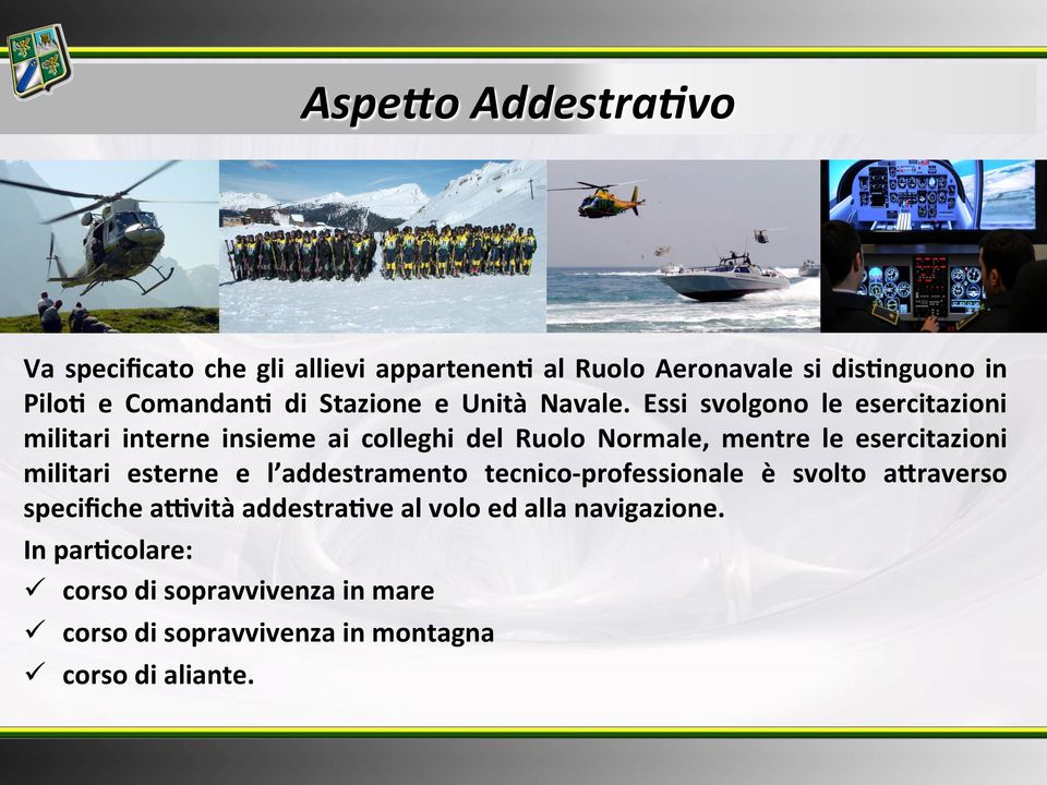 Essi svolgono le esercitazioni militari interne insieme ai colleghi del Ruolo Normale, mentre le esercitazioni militari