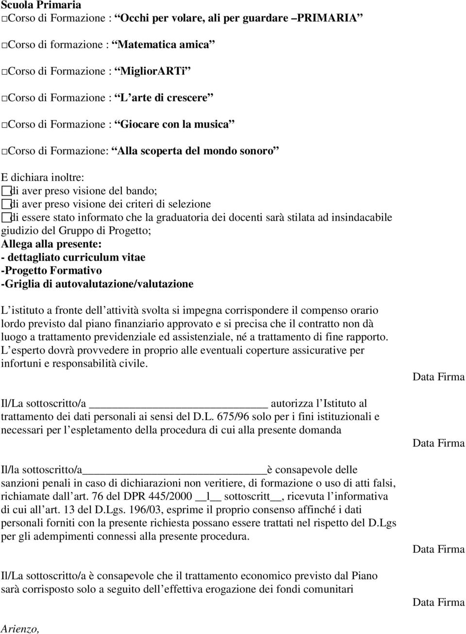 essere stato informato che la graduatoria dei docenti sarà stilata ad insindacabile giudizio del Gruppo di Progetto; Allega alla presente: - dettagliato curriculum vitae -Progetto Formativo -Griglia