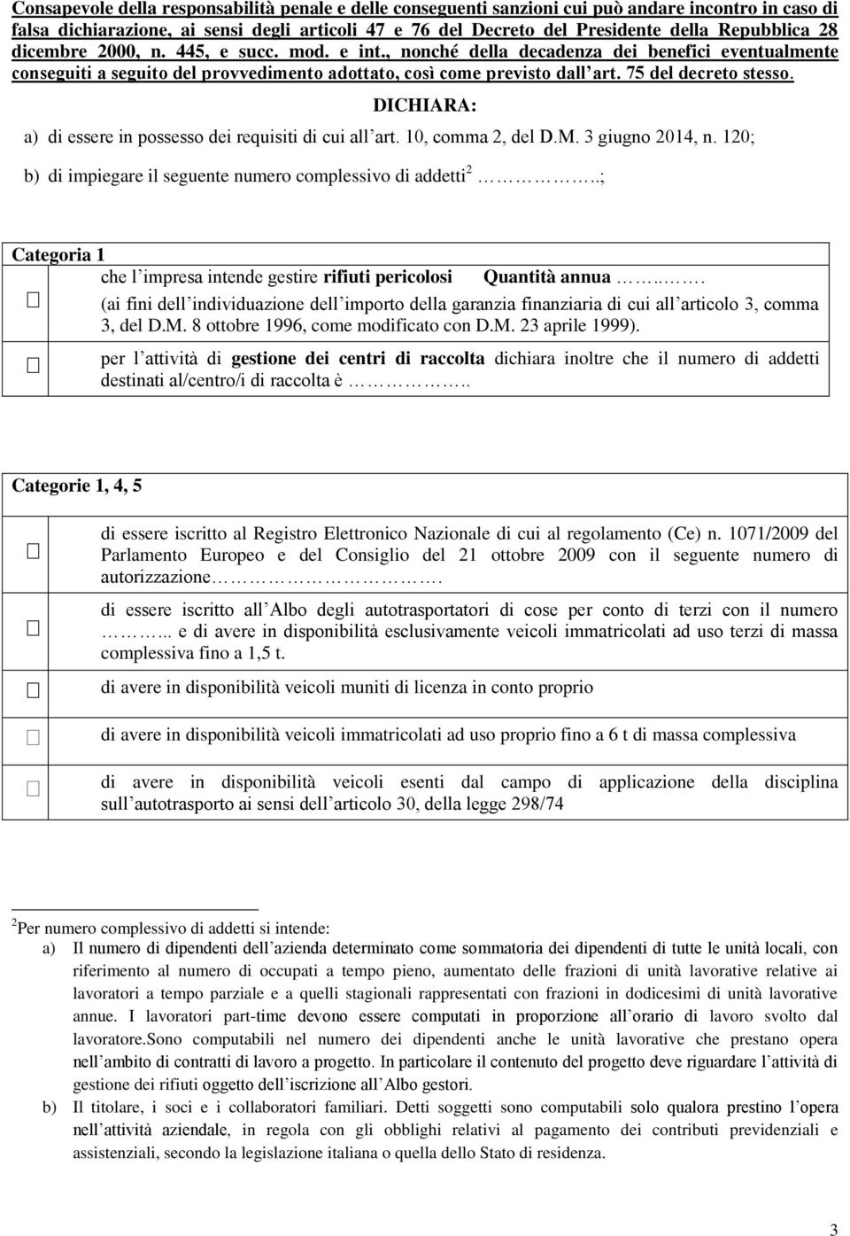 75 del decreto stesso. DICHIARA: a) di essere in possesso dei requisiti di cui all art. 10, comma 2, del D.M. 3 giugno 2014, n. 120; b) di impiegare il seguente numero complessivo di addetti 2.