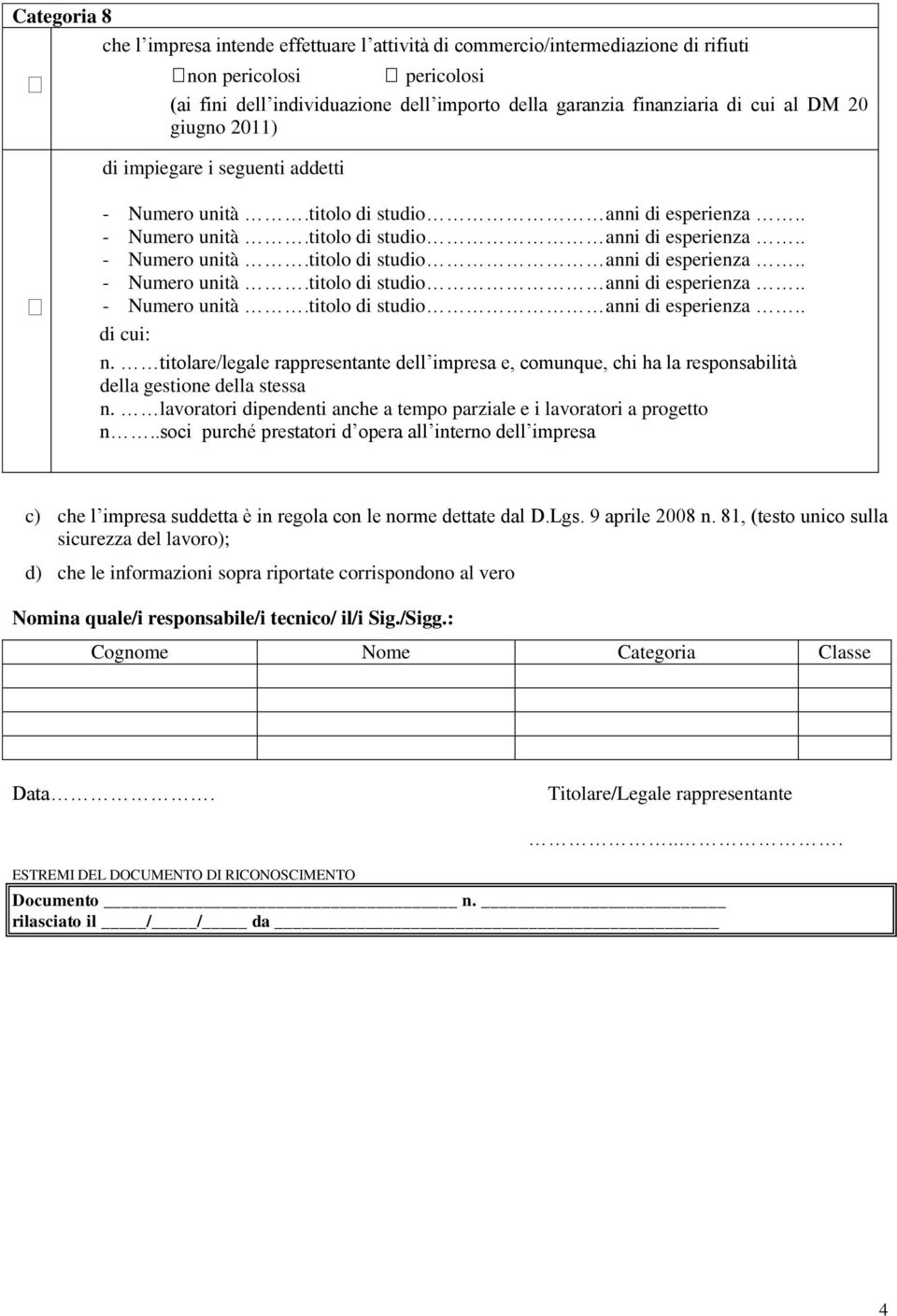 lavoratori dipendenti anche a tempo parziale e i lavoratori a progetto n..soci purché prestatori d opera all interno dell impresa c) che l impresa suddetta è in regola con le norme dettate dal D.Lgs.