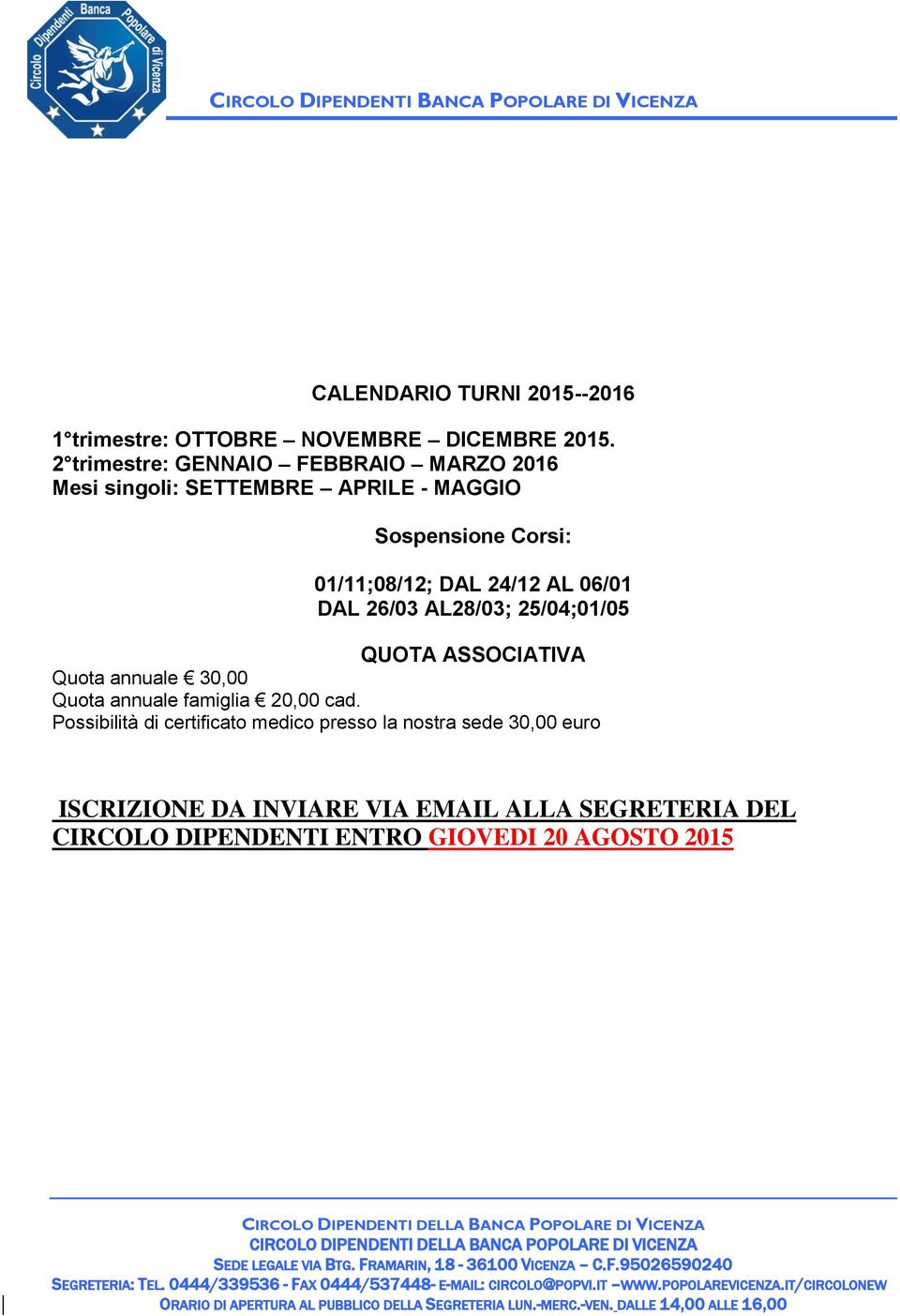 24/12 AL 06/01 DAL 26/03 AL28/03; 25/04;01/05 QUOTA ASSOCIATIVA Quota annuale 30,00 Quota annuale famiglia 20,00 cad.