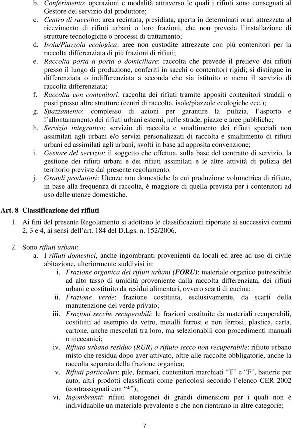 processi di trattamento; d. Isola/Piazzola ecologica: aree non custodite attrezzate con più contenitori per la raccolta differenziata di più frazioni di rifiuti; e.