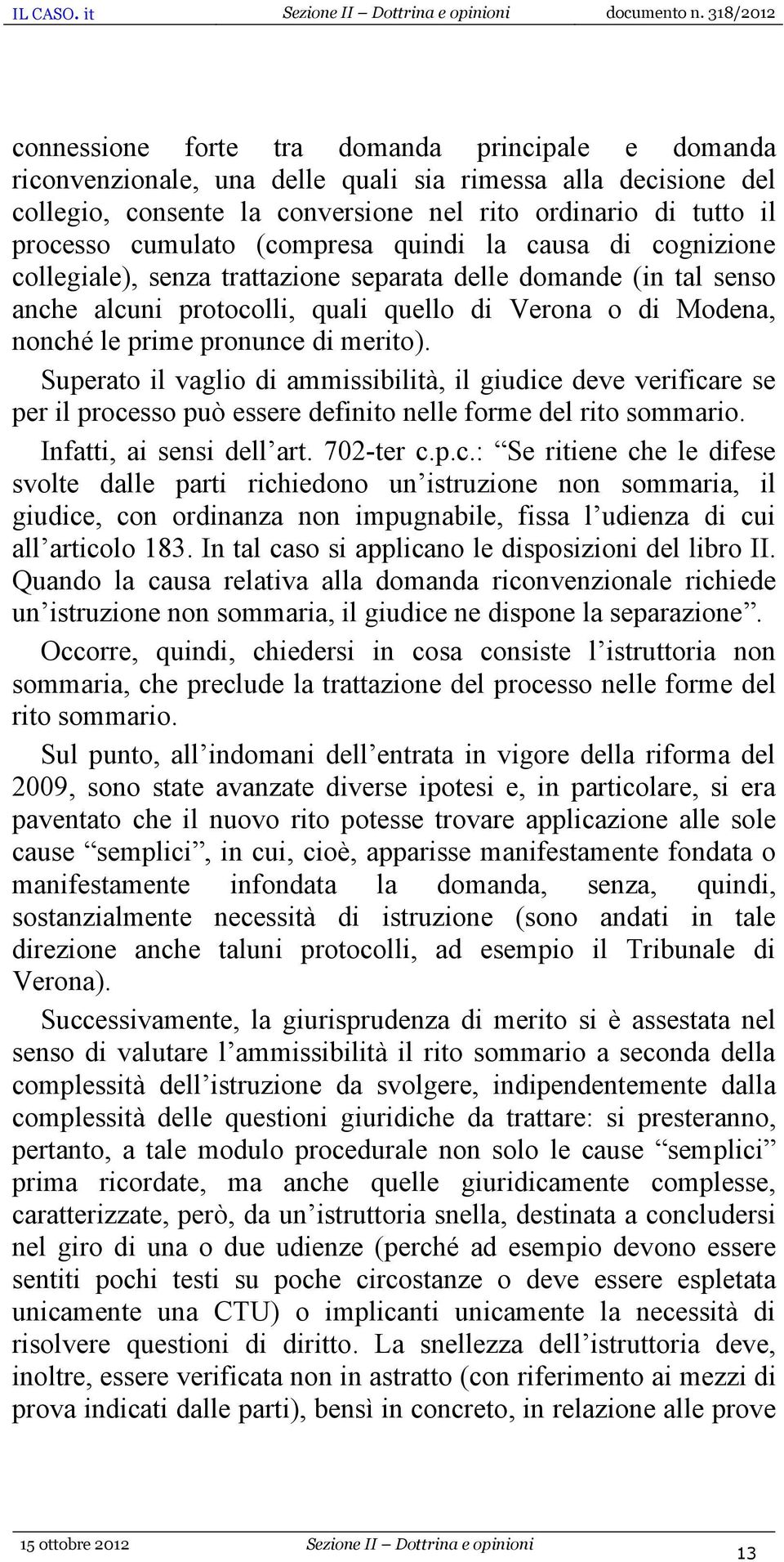 merito). Superato il vaglio di ammissibilità, il giudice