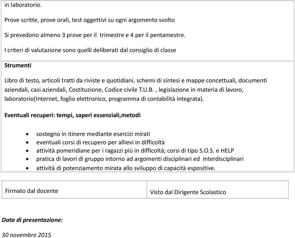 casi aziendali, Costituzione, Codice civile T.U.B., legislazione in materia di lavoro, laboratorio(internet, foglio elettronico, programma di contabilità integrata).