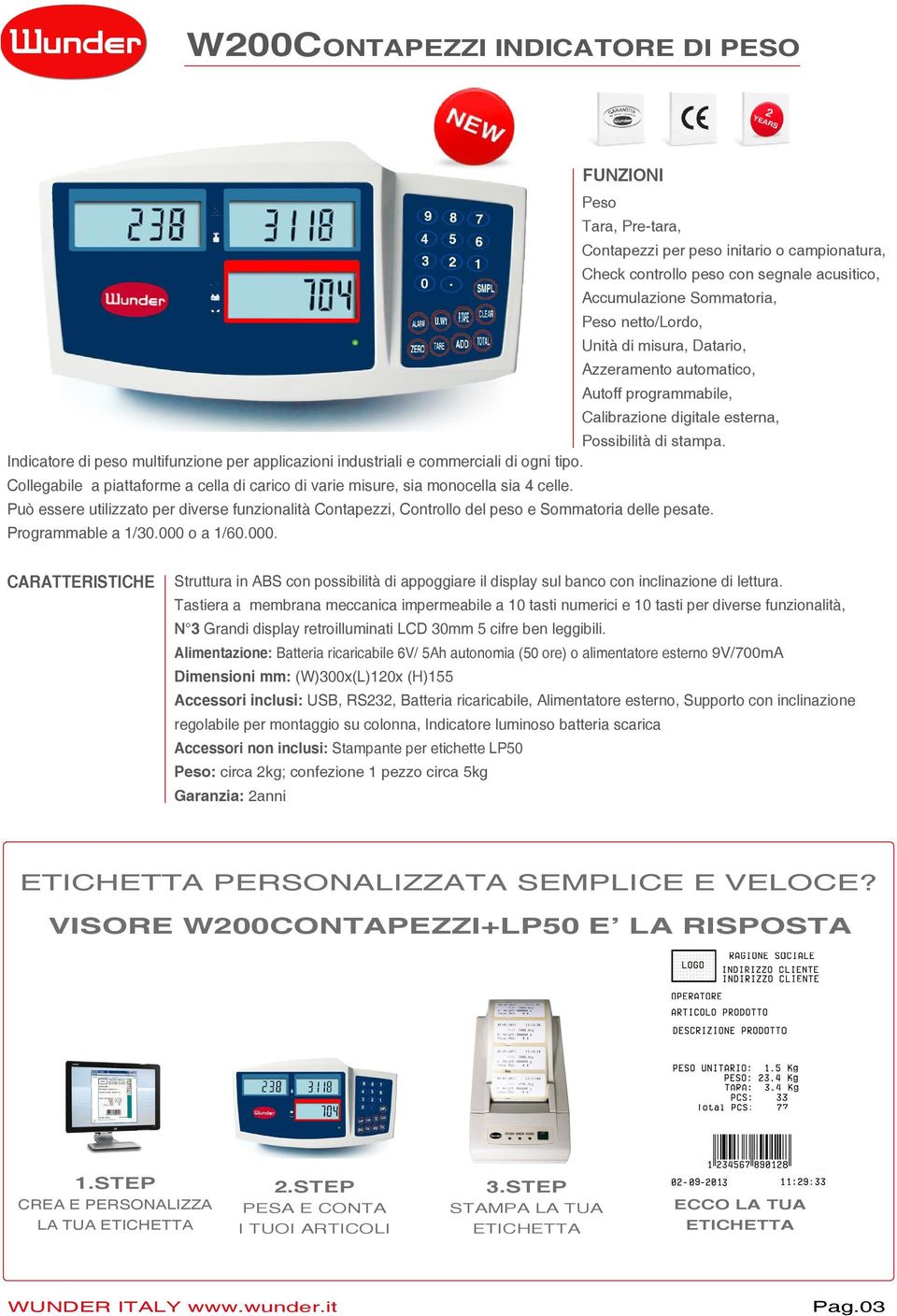 o a 1/60.000. Tastiera a membrana meccanica impermeabile a 10 tasti numerici e 10 tasti per diverse funzionalità, N 3 Grandi display retroilluminati LCD 30mm 5 cifre ben leggibili.