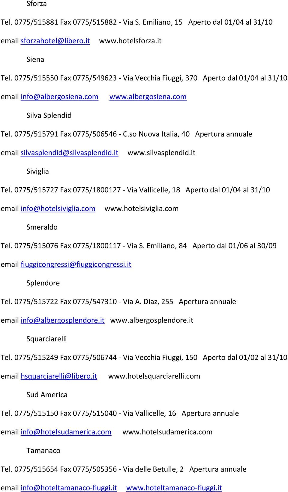 so Nuova Italia, 40 Apertura annuale email silvasplendid@silvasplendid.it www.silvasplendid.it Siviglia Tel.