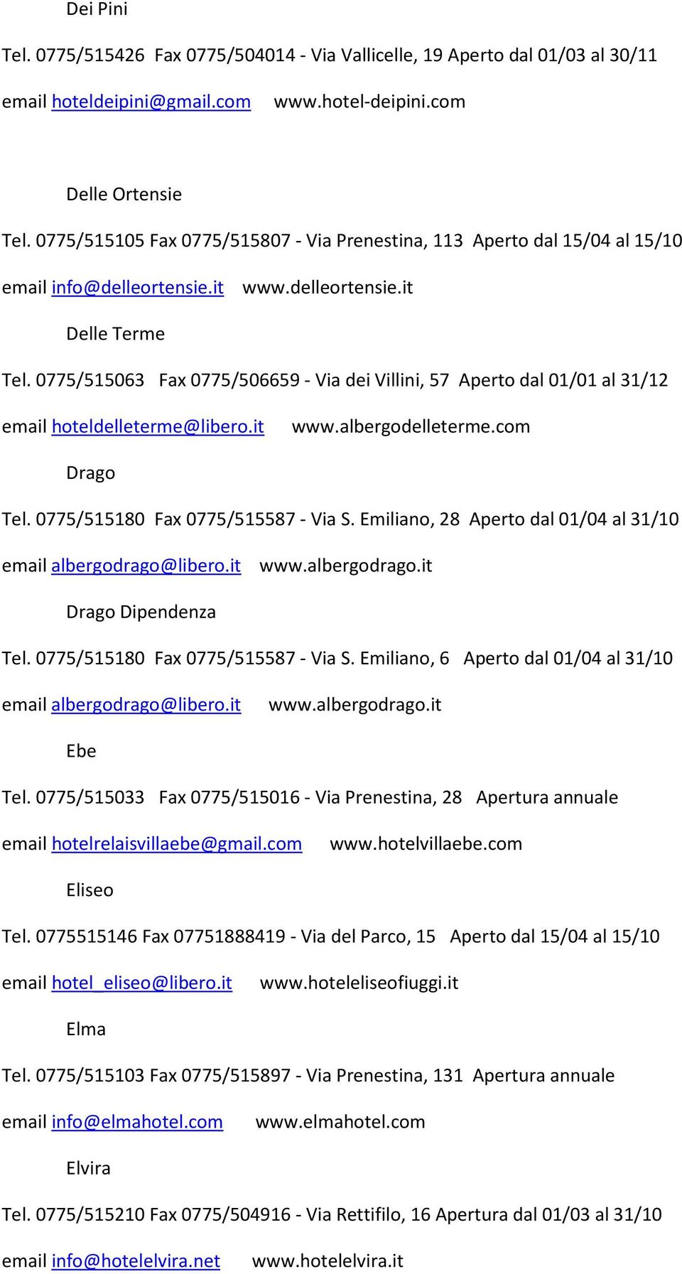 0775/515063 Fax 0775/506659 - Via dei Villini, 57 Aperto dal 01/01 al 31/12 email hoteldelleterme@libero.it www.albergodelleterme.com Drago Tel. 0775/515180 Fax 0775/515587 - Via S.