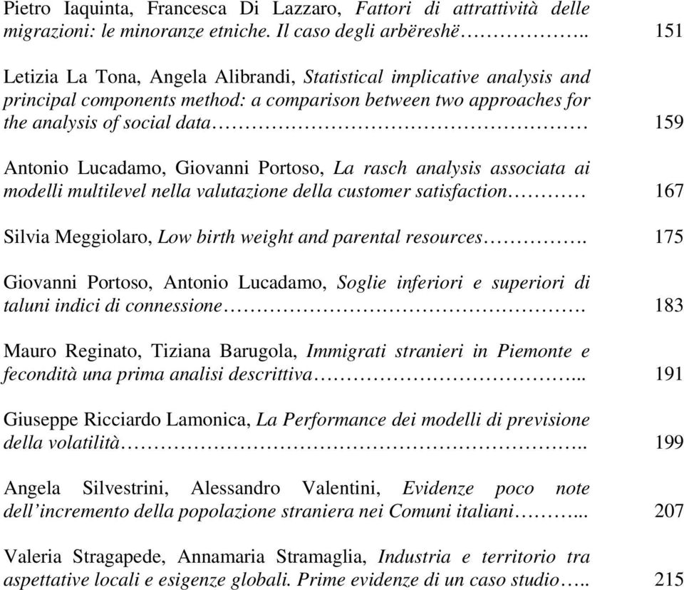 Giovanni Portoso, La rasch analysis associata ai modelli multilevel nella valutazione della customer satisfaction 167 Silvia Meggiolaro, Low birth weight and parental resources.