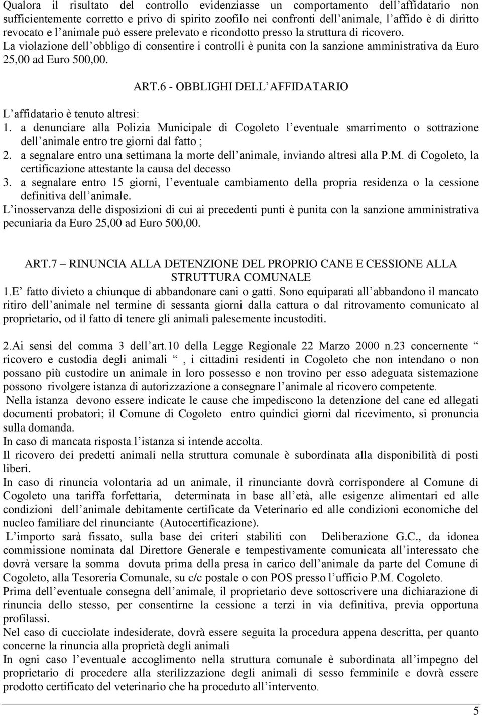 ART.6 - OBBLIGHI DELL AFFIDATARIO L affidatario è tenuto altresì: 1. a denunciare alla Polizia Municipale di Cogoleto l eventuale smarrimento o sottrazione dell animale entro tre giorni dal fatto ; 2.