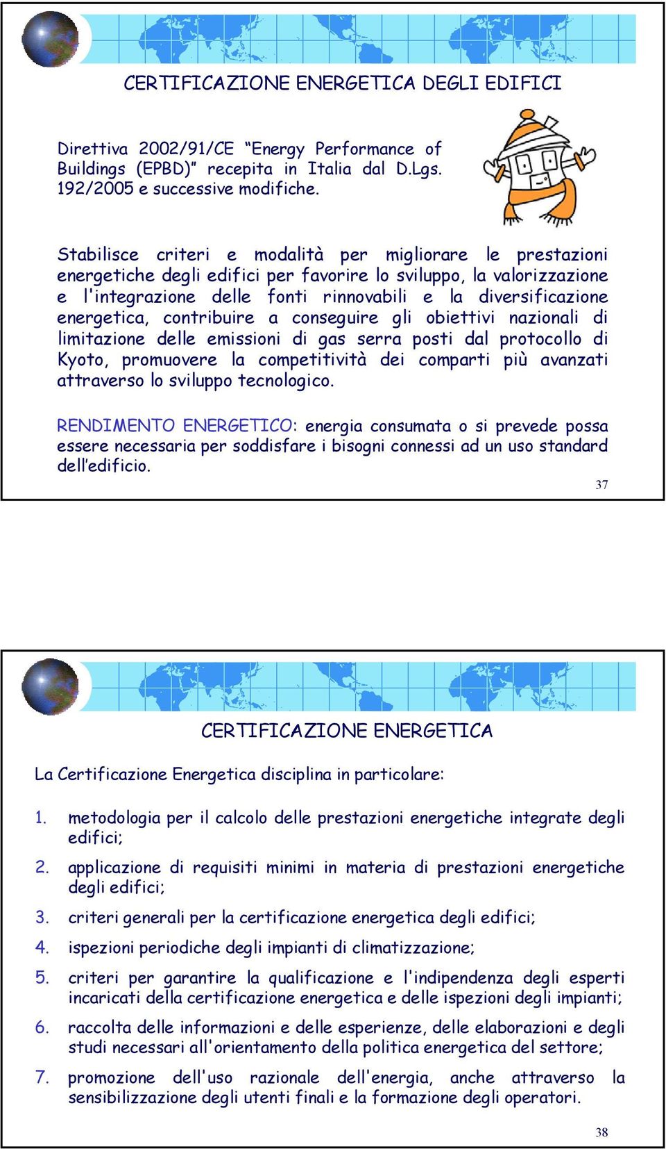 energetica, contribuire a conseguire gli obiettivi nazionali di limitazione delle emissioni di gas serra posti dal protocollo di Kyoto, promuovere la competitività dei comparti più avanzati