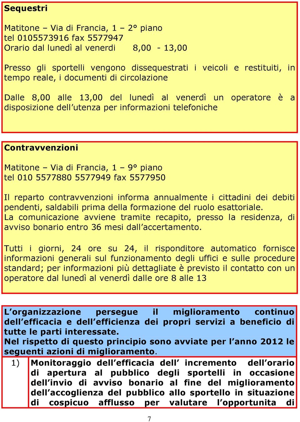 5577880 5577949 fax 5577950 Il reparto contravvenzioni informa annualmente i cittadini dei debiti pendenti, saldabili prima della formazione del ruolo esattoriale.