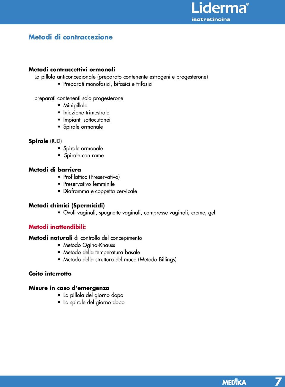 femminile Diaframma e coppetta cervicale Metodi chimici (Spermicidi) Ovuli vaginali, spugnette vaginali, compresse vaginali, creme, gel Metodi inattendibili: Metodi naturali di controllo del