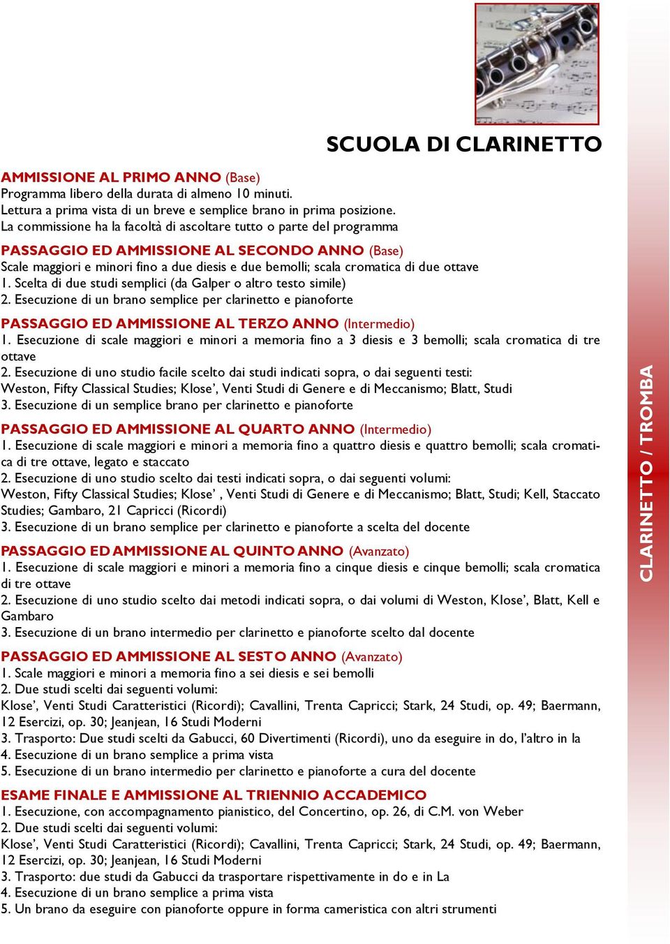 ottave 1. Scelta di due studi semplici (da Galper o altro testo simile) 2. Esecuzione di un brano semplice per clarinetto e pianoforte PASSAGGIO ED AMMISSIONE AL TERZO ANNO (Intermedio) 1.