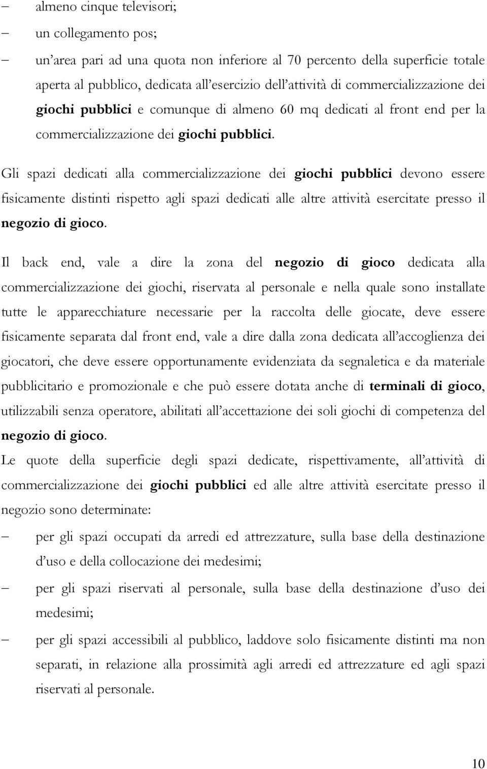 Gli spazi dedicati alla commercializzazione dei giochi pubblici devono essere fisicamente distinti rispetto agli spazi dedicati alle altre attività esercitate presso il negozio di gioco.