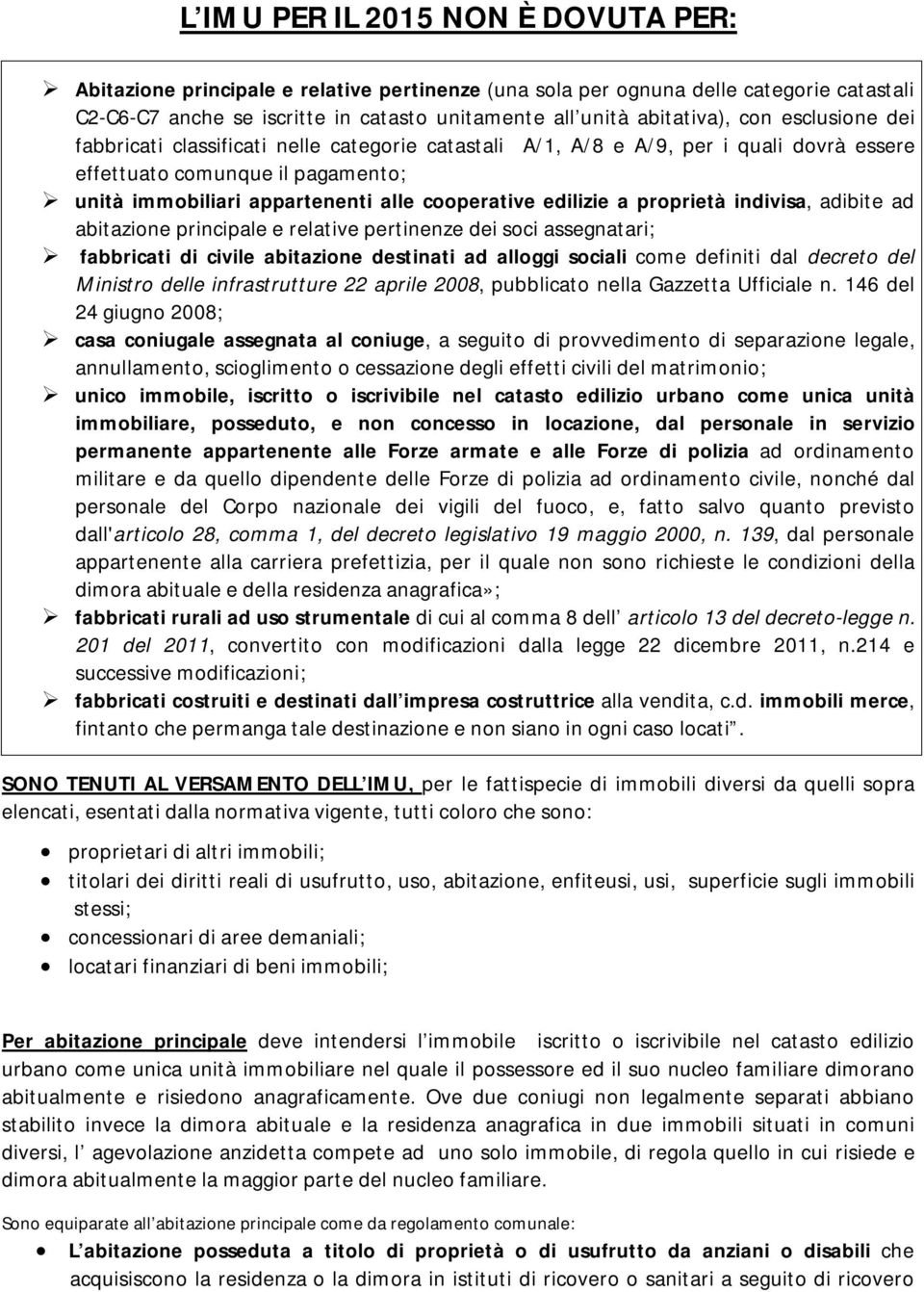 edilizie a proprietà indivisa, adibite ad abitazione principale e relative pertinenze dei soci assegnatari; fabbricati di civile abitazione destinati ad alloggi sociali come definiti dal decreto del