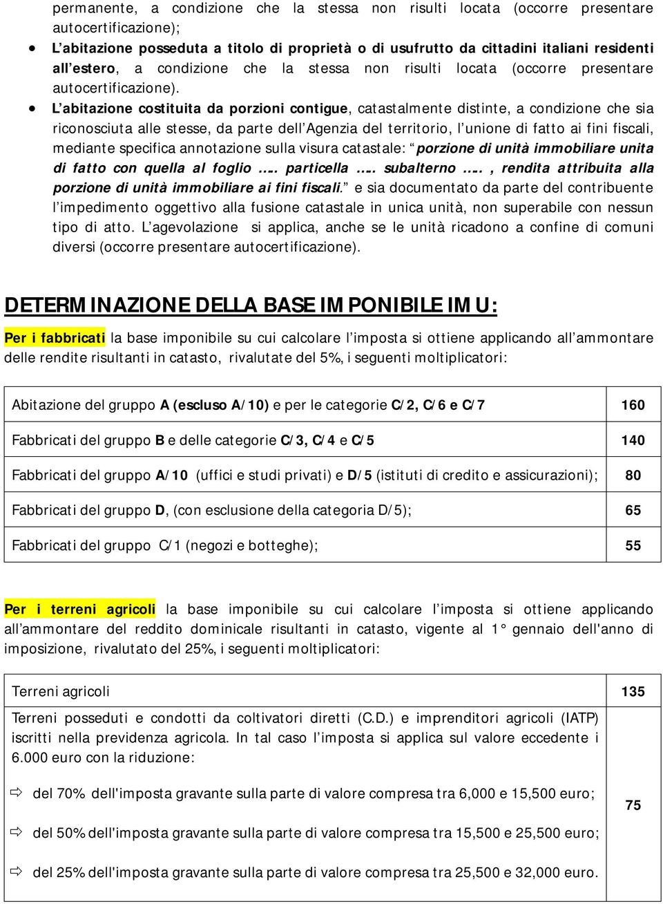 L abitazione costituita da porzioni contigue, catastalmente distinte, a condizione che sia riconosciuta alle stesse, da parte dell Agenzia del territorio, l unione di fatto ai fini fiscali, mediante