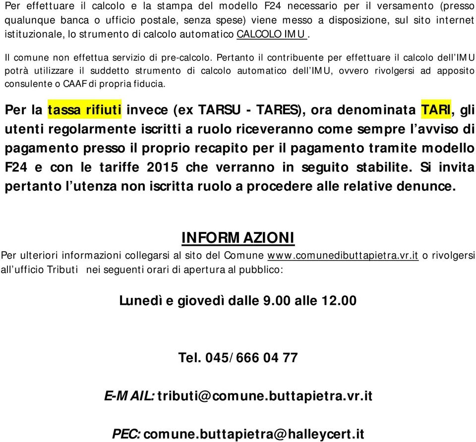 Pertanto il contribuente per effettuare il calcolo dell IMU potrà utilizzare il suddetto strumento di calcolo automatico dell IMU, ovvero rivolgersi ad apposito consulente o CAAF di propria fiducia.