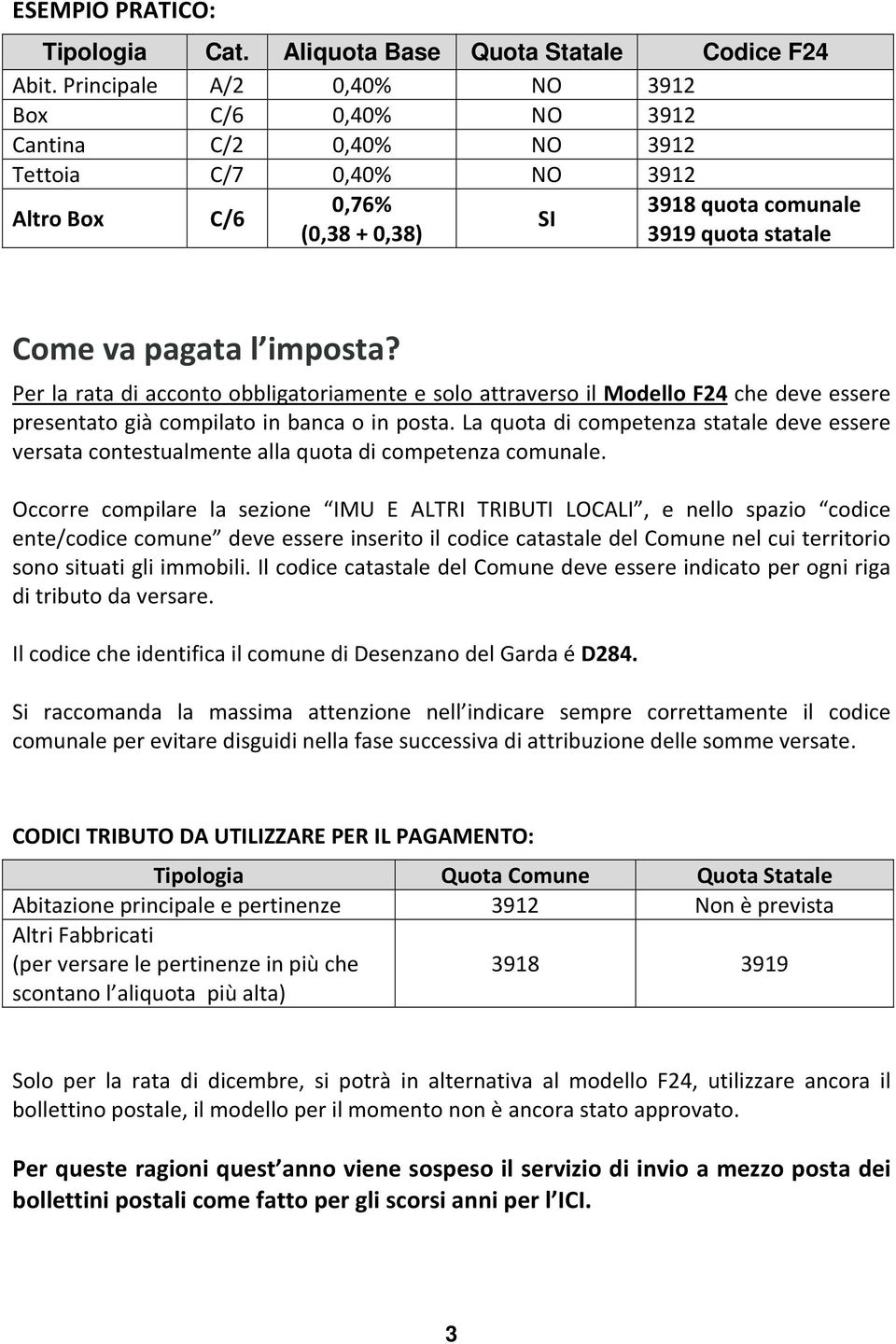 imposta? Per la rata di acconto obbligatoriamente e solo attraverso il Modello F24 che deve essere presentato già compilato in banca o in posta.