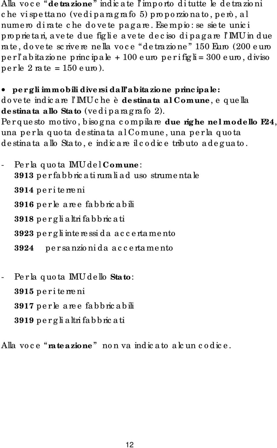 figli = 300 euro, diviso per le 2 rate = 150 euro).