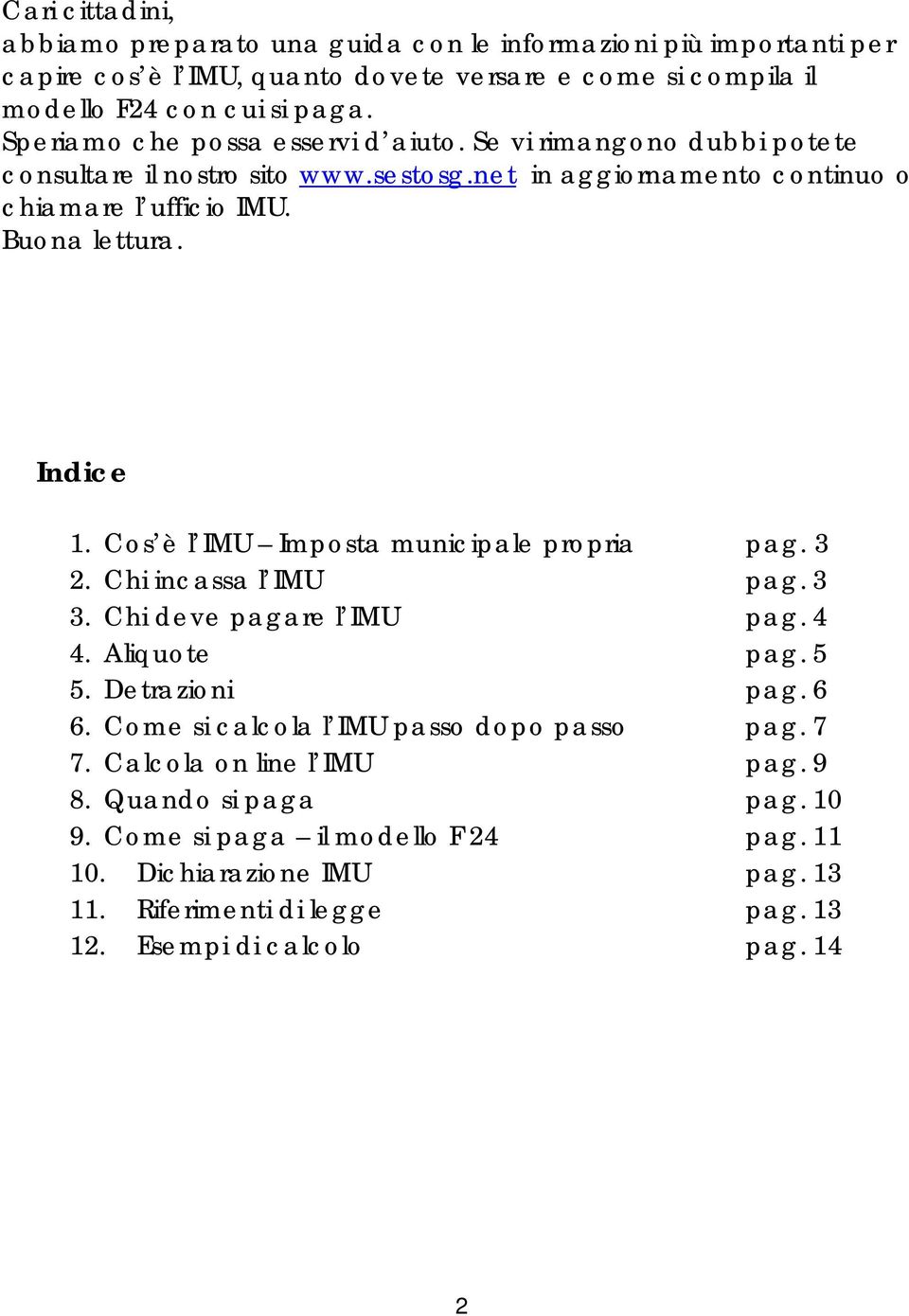 Cos è l IMU Imposta municipale propria pag. 3 2. Chi incassa l IMU pag. 3 3. Chi deve pagare l IMU pag. 4 4. Aliquote pag. 5 5. Detrazioni pag. 6 6.