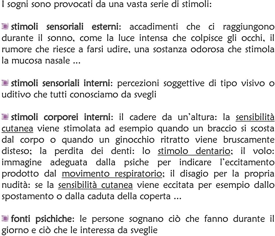 .. stimoli sensoriali interni: percezioni soggettive di tipo visivo o uditivo che tutti conosciamo da svegli stimoli corporei interni: il cadere da un altura: la sensibilità cutanea viene stimolata