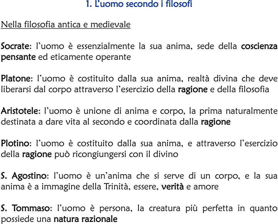 deve liberarsi dal corpo attraverso l esercizio della ragione e della filosofia Aristotele: l uomo è unione di anima e corpo, la prima naturalmente destinata a dare vita al secondo e