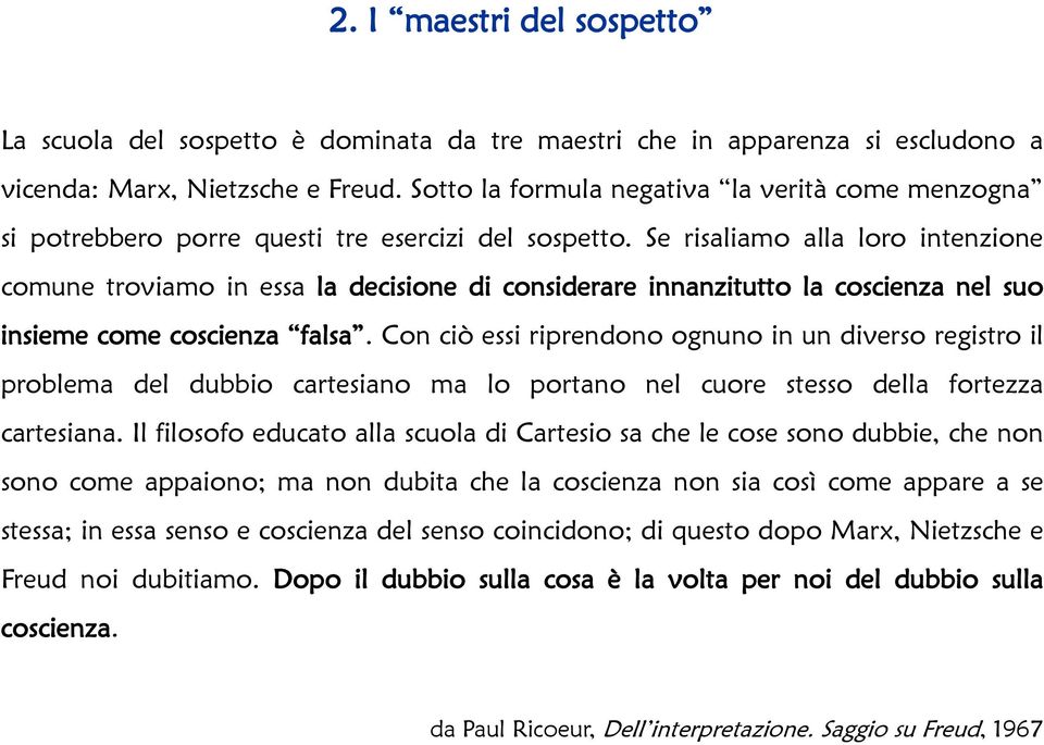 Se risaliamo alla loro intenzione comune troviamo in essa la decisione di considerare innanzitutto la coscienza nel suo insieme come coscienza falsa.