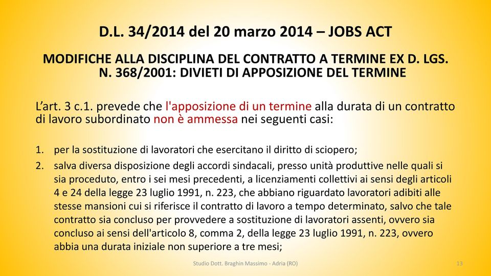 salva diversa disposizione degli accordi sindacali, presso unità produttive nelle quali si sia proceduto, entro i sei mesi precedenti, a licenziamenti collettivi ai sensi degli articoli 4 e 24 della