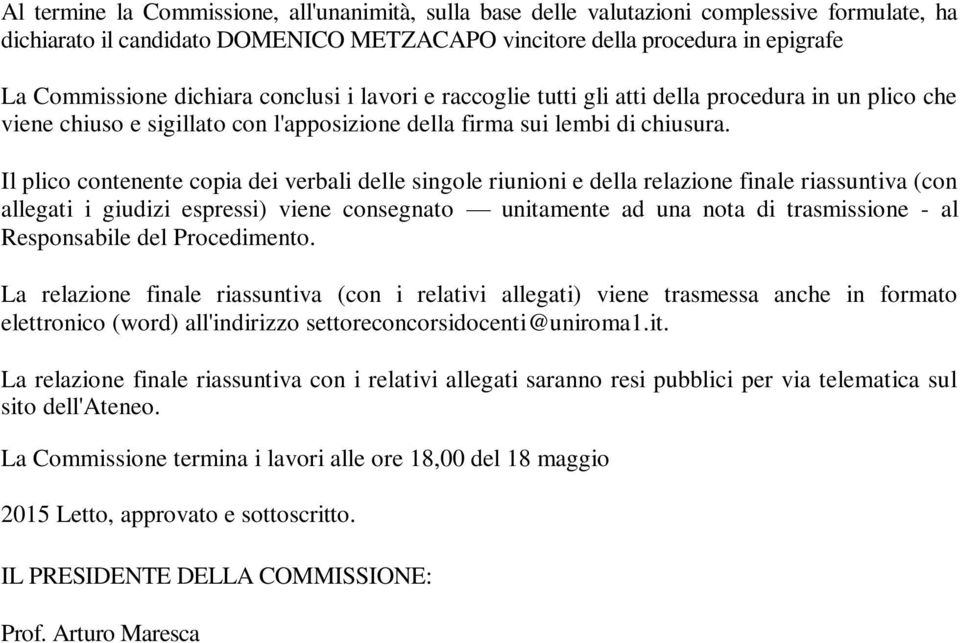 Il plico contenente copia dei verbali delle singole riunioni e della relazione finale riassuntiva (con allegati i giudizi espressi) viene consegnato unitamente ad una nota di trasmissione - al