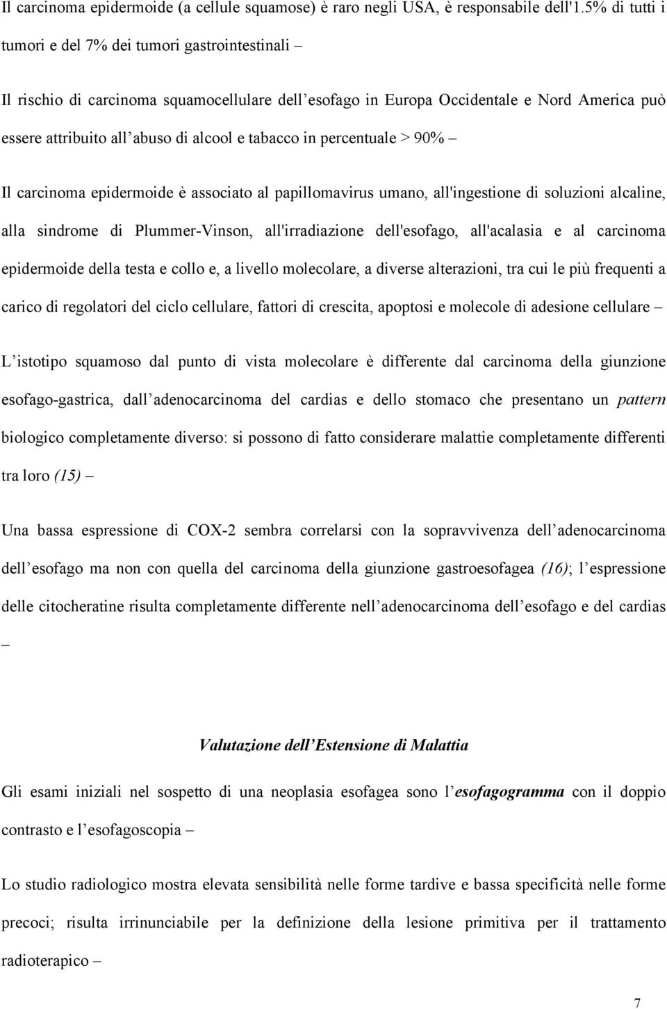 tabacco in percentuale > 90% Il carcinoma epidermoide è associato al papillomavirus umano, all'ingestione di soluzioni alcaline, alla sindrome di Plummer-Vinson, all'irradiazione dell'esofago,