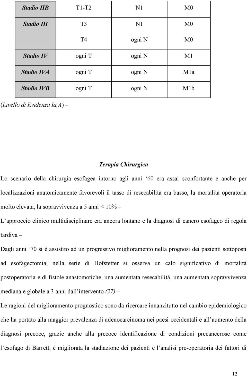 sopravvivenza a 5 anni < 10% L approccio clinico multidisciplinare era ancora lontano e la diagnosi di cancro esofageo di regola tardiva Dagli anni 70 si è assistito ad un progressivo miglioramento