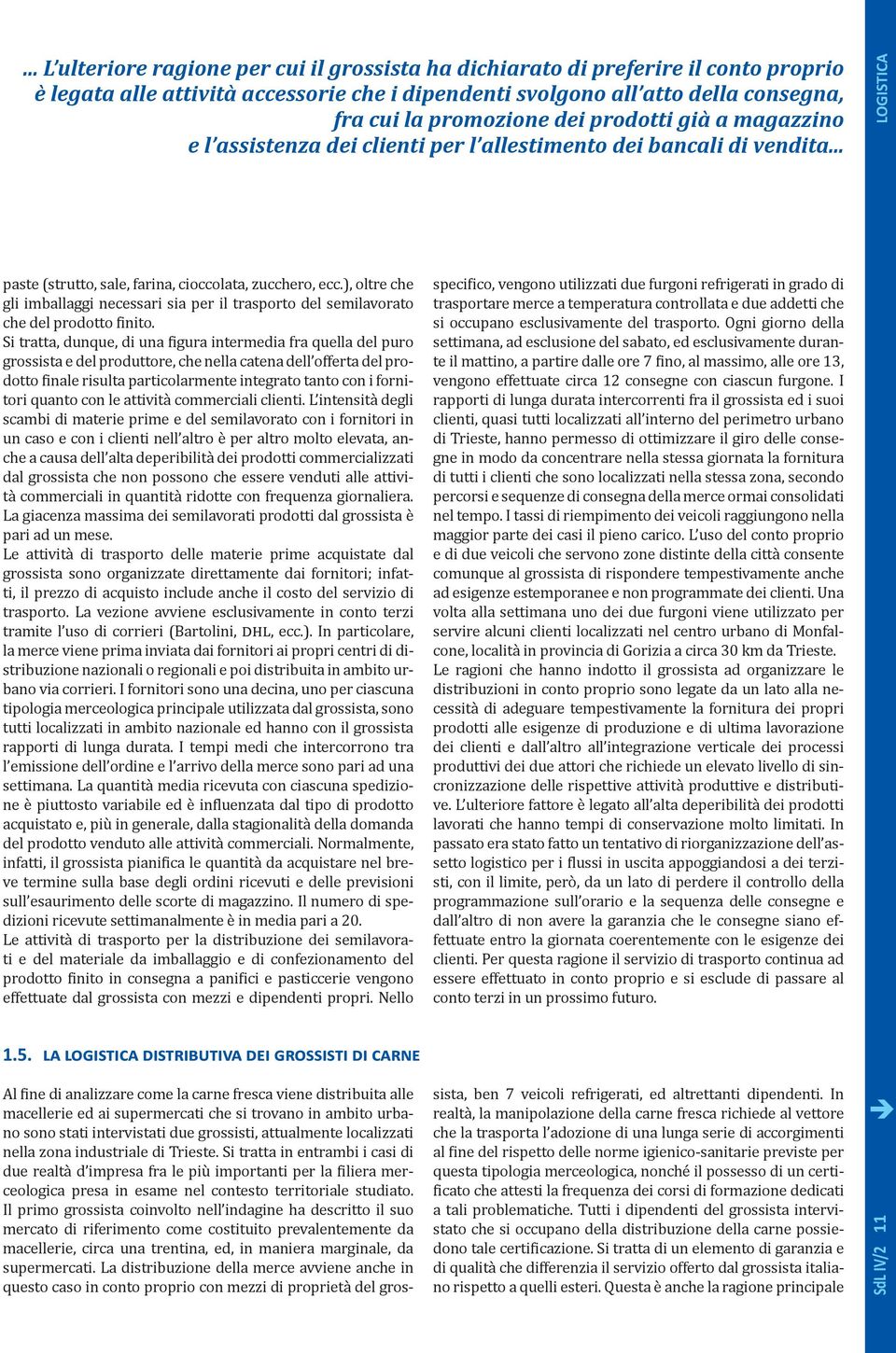 ), oltre che gli imballaggi necessari sia per il trasporto del semilavorato che del prodotto finito.