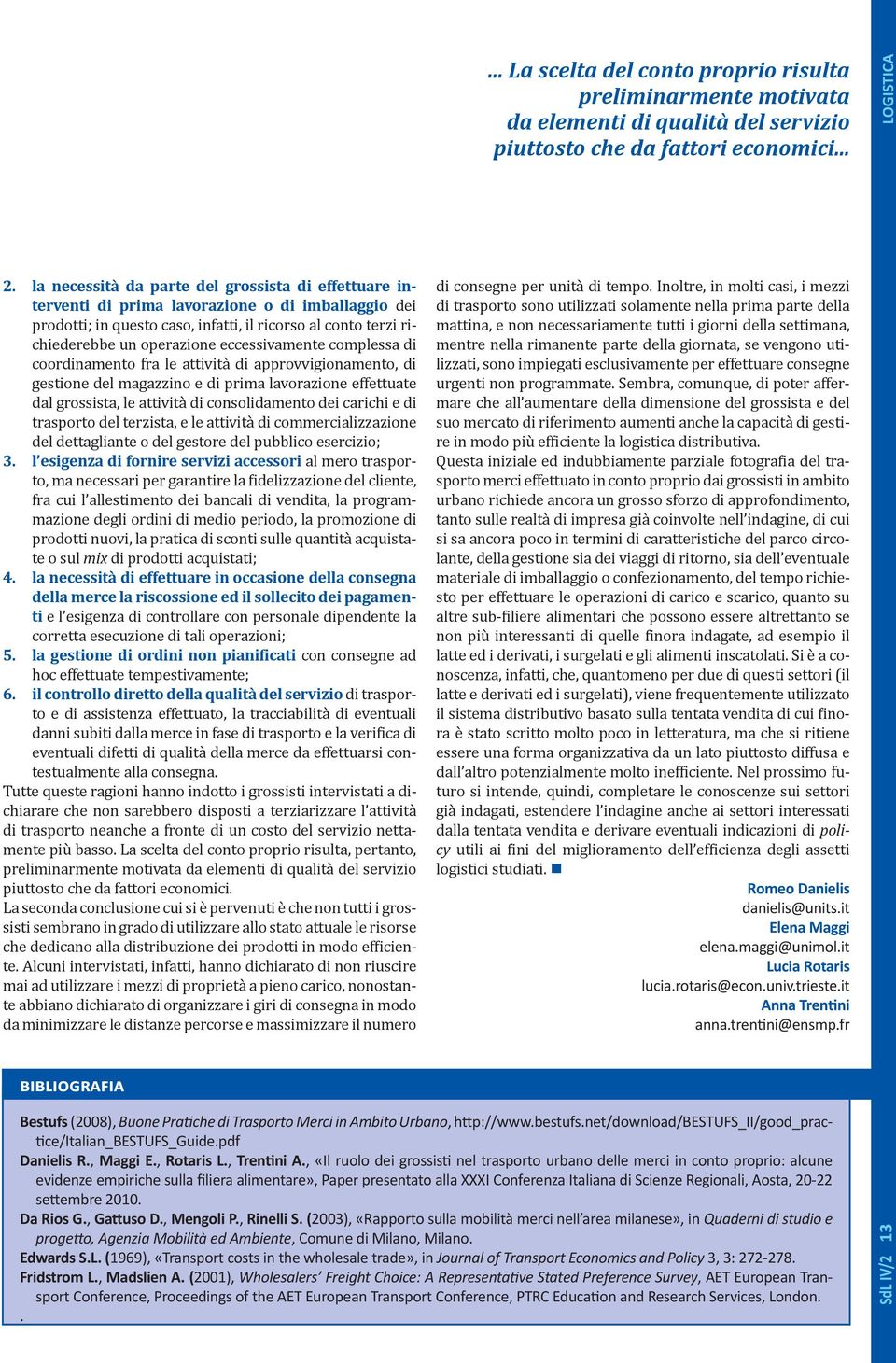 eccessivamente complessa di coordinamento fra le attività di approvvigionamento, di gestione del magazzino e di prima lavorazione effettuate dal grossista, le attività di consolidamento dei carichi e