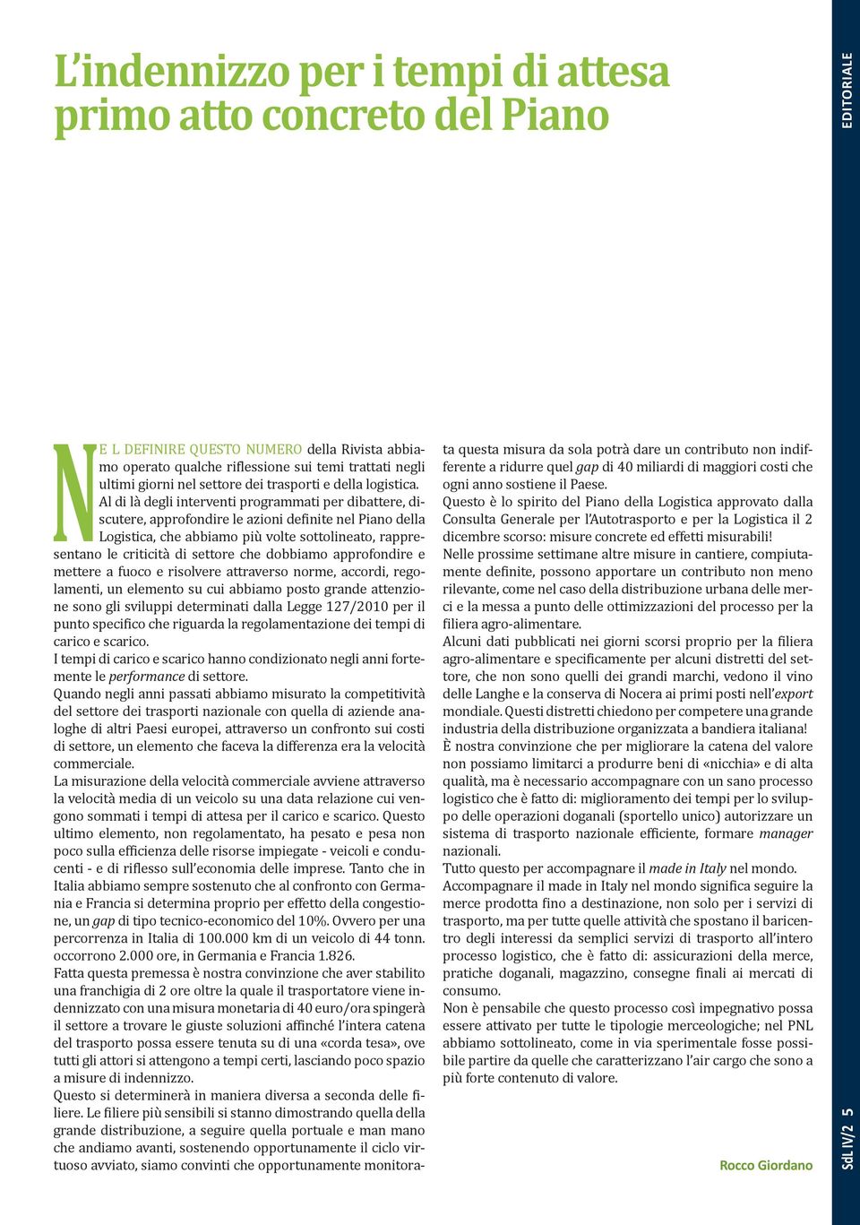 Al di là degli interventi programmati per dibattere, discutere, approfondire le azioni definite nel Piano della Logistica, che abbiamo più volte sottolineato, rappresentano le criticità di settore