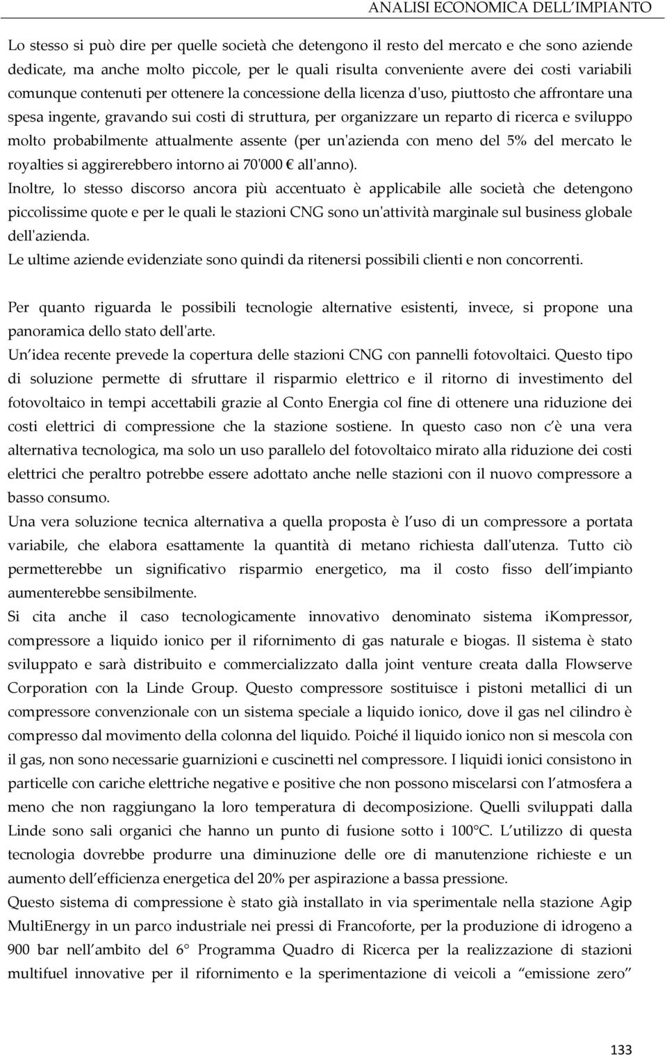 probabilmente attualmente assente (per un'azienda con meno del 5% del mercato le royalties si aggirerebbero intorno ai 70'000 all'anno).