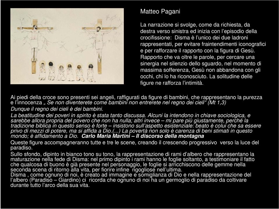 Rapporto che va oltre le parole, per cercare una sinergia nel silenzio dello sguardo, nel momento di massima sofferenza, Gesù non abbandona con gli occhi, chi lo ha riconosciuto.