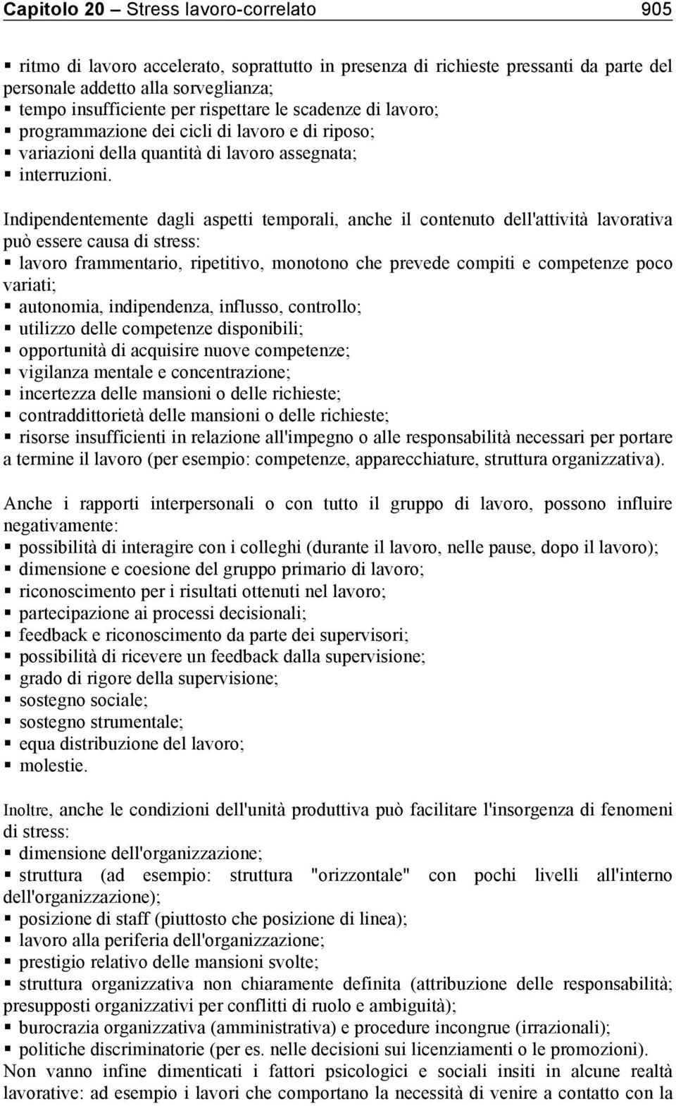 Indipendentemente dagli aspetti temporali, anche il contenuto dell'attività lavorativa può essere causa di stress: lavoro frammentario, ripetitivo, monotono che prevede compiti e competenze poco