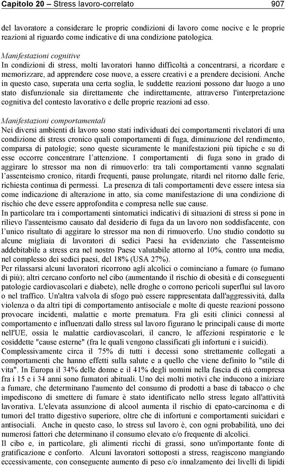 Anche in questo caso, superata una certa soglia, le suddette reazioni possono dar luogo a uno stato disfunzionale sia direttamente che indirettamente, attraverso l'interpretazione cognitiva del