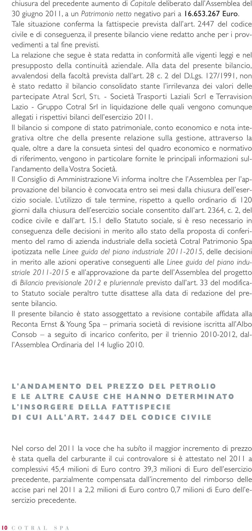 La relazione che segue è stata redatta in conformità alle vigenti leggi e nel presupposto della continuità aziendale. Alla data del presente bilancio, avvalendosi della facoltà prevista dall ar t.