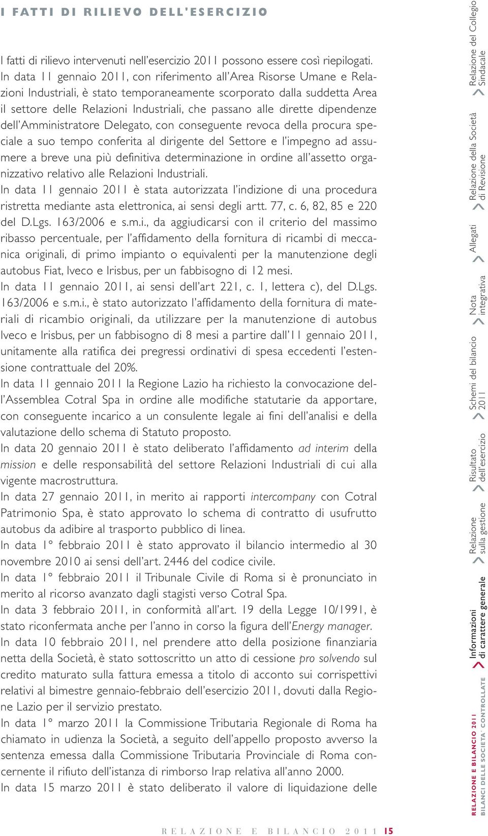 alle dirette dipendenze dell Amministratore Delegato, con conseguente revoca della procura speciale a suo tempo conferita al dirigente del Settore e l impegno ad assumere a breve una più definitiva