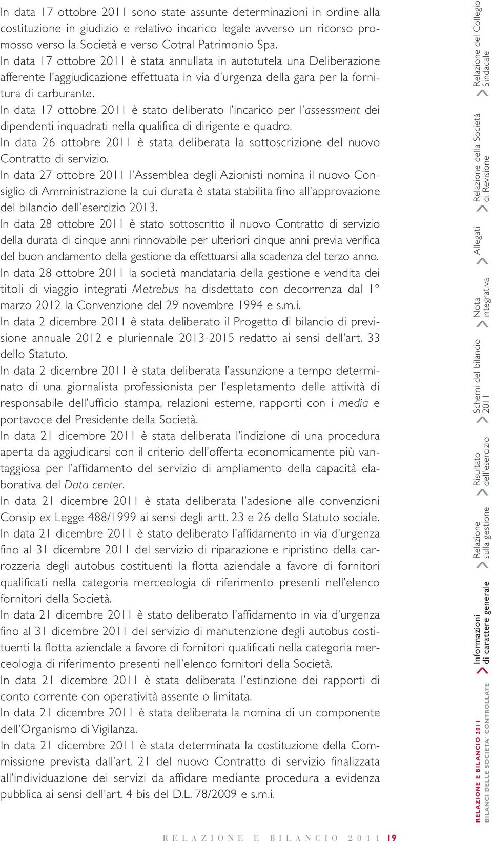 In data 17 ottobre 2011 è stato deliberato l incarico per l assessment dei dipendenti inquadrati nella qualifica di dirigente e quadro.