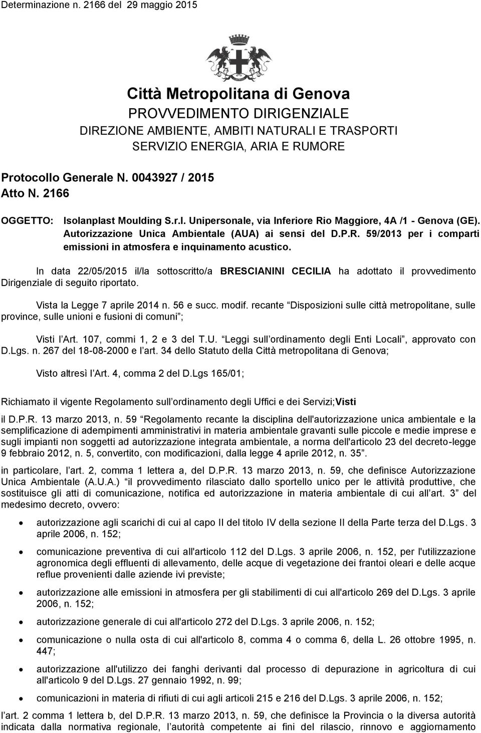 In data 22/05/2015 il/la sottoscritto/a BRESCIANINI CECILIA ha adottato il provvedimento Dirigenziale di seguito riportato. Vista la Legge 7 aprile 2014 n. 56 e succ. modif.